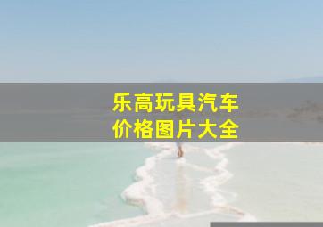 乐高玩具汽车价格图片大全