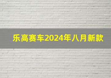 乐高赛车2024年八月新款