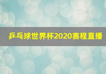 乒乓球世界杯2020赛程直播