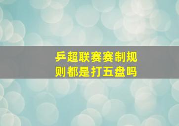 乒超联赛赛制规则都是打五盘吗