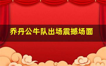 乔丹公牛队出场震撼场面