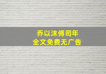 乔以沫傅司年全文免费无广告