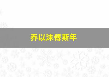 乔以沫傅斯年