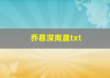 乔慕深南晨txt