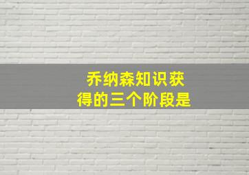 乔纳森知识获得的三个阶段是