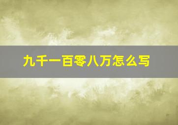 九千一百零八万怎么写