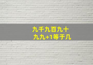 九千九百九十九九+1等于几