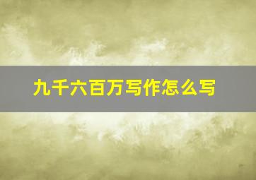 九千六百万写作怎么写