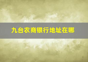 九台农商银行地址在哪