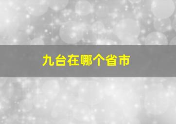 九台在哪个省市