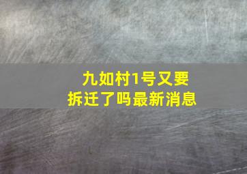 九如村1号又要拆迁了吗最新消息