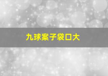 九球案子袋口大