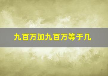 九百万加九百万等于几