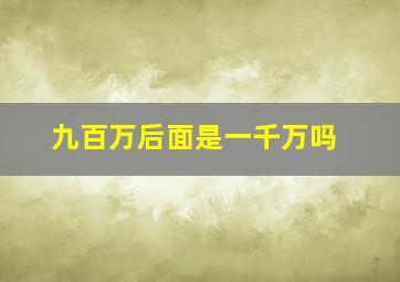 九百万后面是一千万吗