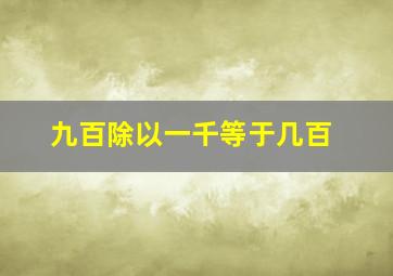 九百除以一千等于几百