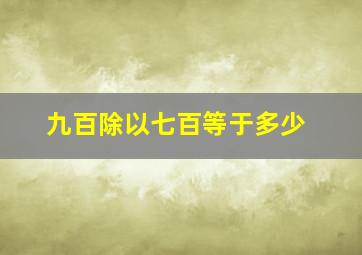 九百除以七百等于多少