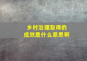 乡村治理取得的成效是什么意思啊