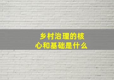 乡村治理的核心和基础是什么