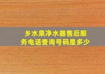 乡水泉净水器售后服务电话查询号码是多少