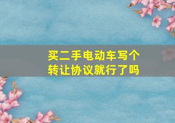 买二手电动车写个转让协议就行了吗