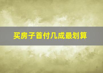 买房子首付几成最划算