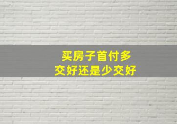 买房子首付多交好还是少交好