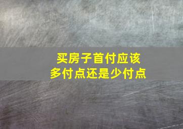 买房子首付应该多付点还是少付点