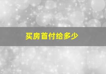 买房首付给多少