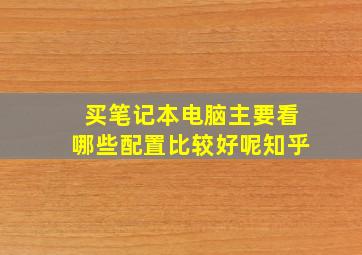 买笔记本电脑主要看哪些配置比较好呢知乎