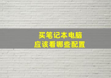 买笔记本电脑应该看哪些配置