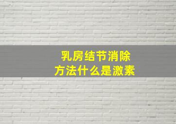 乳房结节消除方法什么是激素