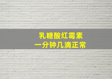 乳糖酸红霉素一分钟几滴正常