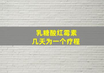 乳糖酸红霉素几天为一个疗程