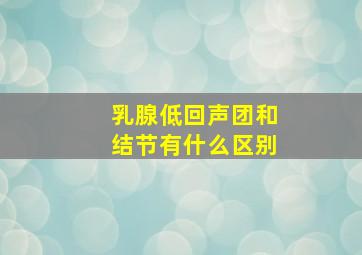 乳腺低回声团和结节有什么区别