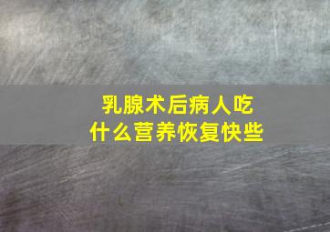 乳腺术后病人吃什么营养恢复快些