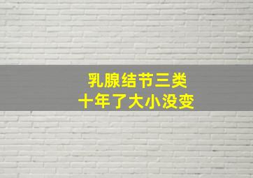 乳腺结节三类十年了大小没变