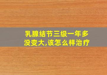 乳腺结节三级一年多没变大,该怎么样治疗