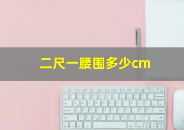 二尺一腰围多少cm