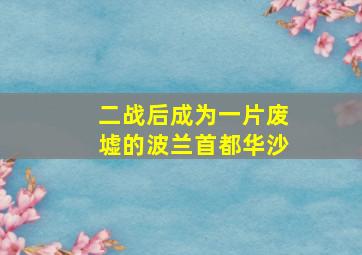 二战后成为一片废墟的波兰首都华沙