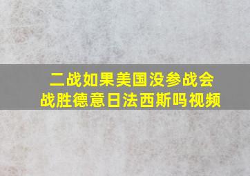 二战如果美国没参战会战胜德意日法西斯吗视频