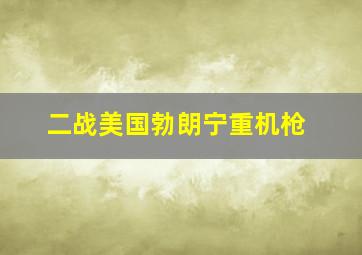 二战美国勃朗宁重机枪