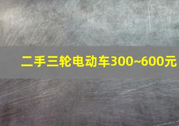 二手三轮电动车300~600元