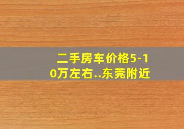 二手房车价格5-10万左右..东莞附近