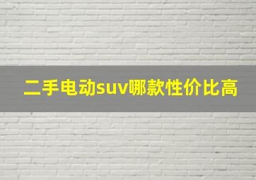 二手电动suv哪款性价比高