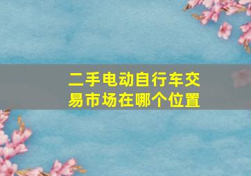 二手电动自行车交易市场在哪个位置