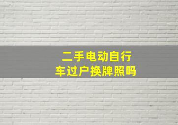 二手电动自行车过户换牌照吗