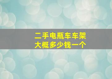 二手电瓶车车架大概多少钱一个