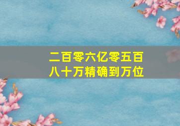 二百零六亿零五百八十万精确到万位