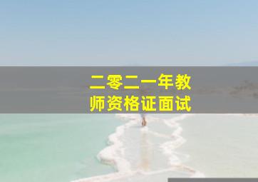 二零二一年教师资格证面试