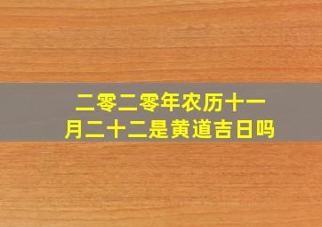 二零二零年农历十一月二十二是黄道吉日吗